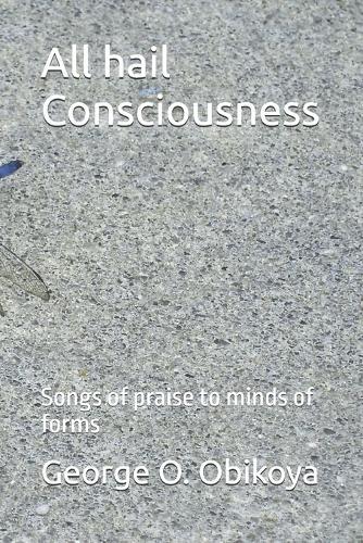 All hail Consciousness: Songs of praise to minds of forms