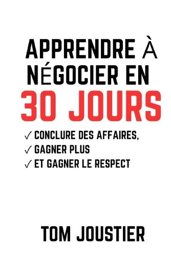 Apprendre à négocier en 30 jours: conclure des affaires, gagner plus et gagner le respect