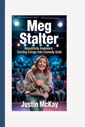 Meg Stalter: Beautifully Awkward - Turning Cringe Into Comedy Gold