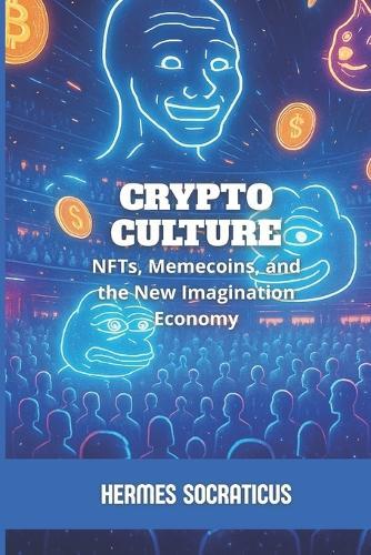 Crypto Culture: NFTs, Memecoins, and the New Imagination Economy