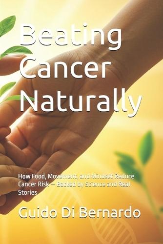 Beating Cancer Naturally: How Food, Movement, and Mindset Reduce Cancer Risk - Backed by Science and Real Stories