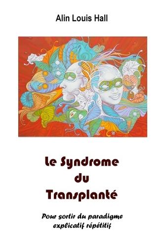 Le Syndrome du Transplanté: Pour sortir du paradigme explicatif répétifif