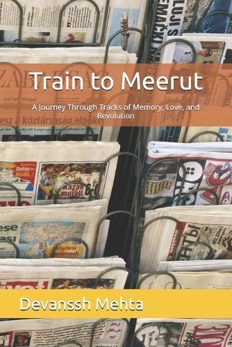Train to Meerut: A Journey Through Tracks of Memory, Love, and Revolution