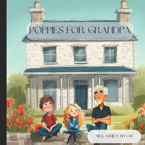Poppies for Grandpa: A Grandpa's Legacy Story: Teaching Kids About Kindness, Respect, and History