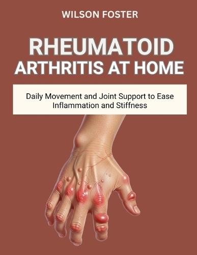 Rheumatoid Arthritis at Home: Daily Movement and Joint Support to Ease Inflammation and Stiffness