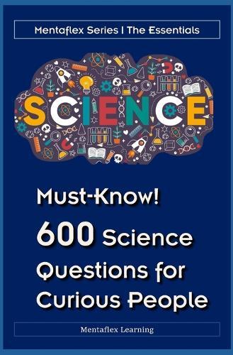 Must-Know! 600 Science Questions for Curious People: Mentaflex Learning