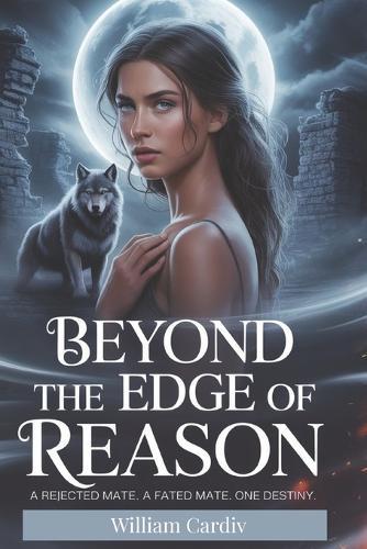 Beyond the Edge of Reason: A Rejected Mate. A Fated Mate. One Destiny.