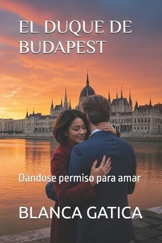 El Duque de Budapest: Dándose permiso para amar