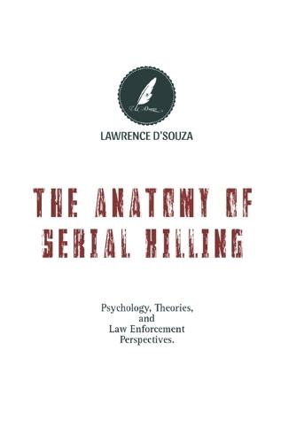 The Anatomy of Serial Killing's: Psychology, Theory and Law Enforcement Perspective's.