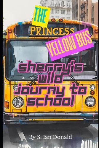 The Princess Yellow Bus: Sherry's Wild Journey To School: A Rhyming Adventure With Laughter And Fun