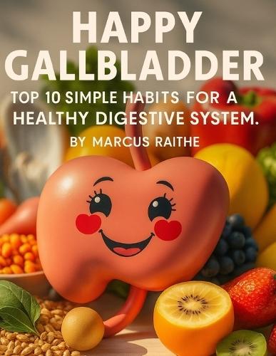 Happy Gallbladder: Top 10 Simple Habits for a Healthy Digestive System