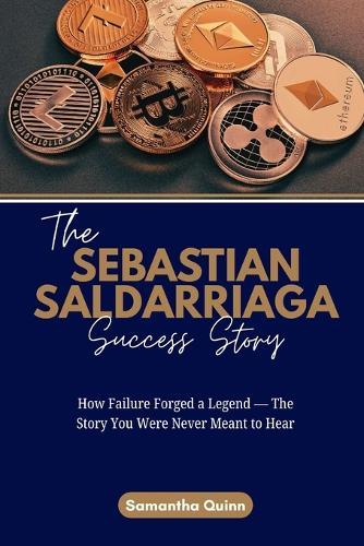 The Sebastian Saldarriaga Success Story: How Failure Forged a Legend - The Story You Were Never Meant to Hear
