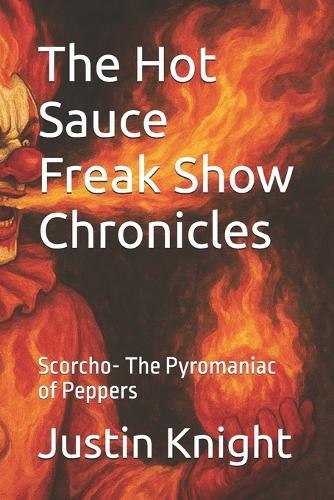 The Hot Sauce Freak Show Chronicles: Scorcho- The Pyromaniac of Peppers
