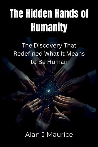 The Hidden Hands of Humanity: The Discovery That Redefined What It Means to Be Human