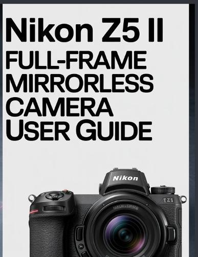 Nikon Z5 II Full-Frame Mirrorless Camera User Guide