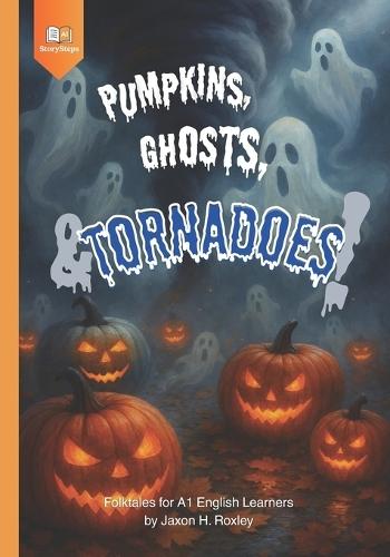 Pumpkins, Ghosts, and Tornadoes!: Folktales for A1 English Learners
