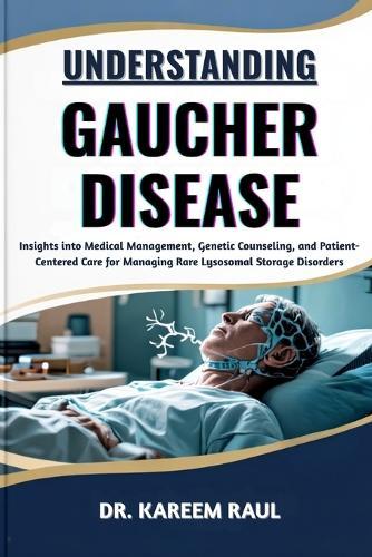 Understanding Gaucher Disease: Insights into Medical Management, Genetic Counseling, and Patient-Centered Care for Managing Rare Lysosomal Storage Disorders