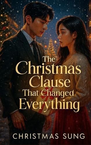 The Christmas Clause That Changed Everything: A Heart-Melting K-Drama Romance About a Desperate Lie and a CEO's Cold Bargain
