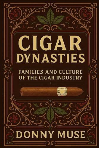 Cigar Dynasties: Families and Culture of the Cigar Industry