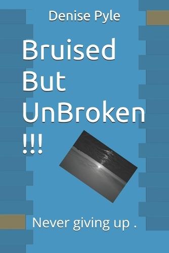 Bruised But UnBroken !!!: Never giving up .