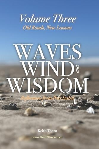 Waves, Wind, and Wisdom: Volume Three - Old Roads, New Lessons: Reflections on Belonging, Letting Go, and Coming Home to Yourself
