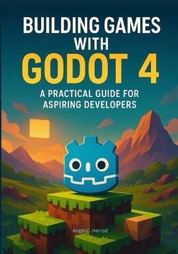 Building Games with Godot 4: A Practical Guide for Aspiring Developers