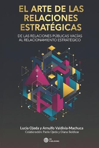 El Arte de Las Relaciones Estratégicas: de Las Relaciones Públicas Vacías Al Relacionamiento Estratégico