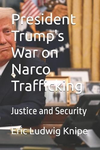 President Trump's War on Narco Trafficking: Justice and Security