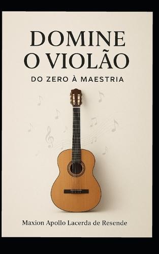 Domine o Violão: Um guia completo para transformar sua paixão em habilidade e sua habilidade em arte.