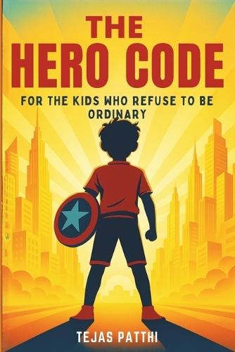 The Hero Code - For the Kids Who Refuse to Be Ordinary: For every dreamer, believer, and fighter, The Hero Code reminds us that greatness does not come from perfection but from the courage to try, to fail, and to rise stronger each time