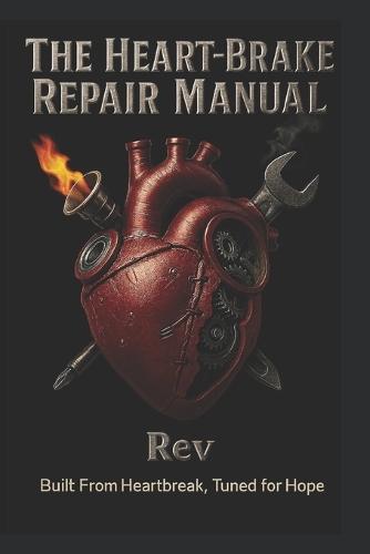 The Heart-Brake Repair Manual: Built From Heartbreak, Tuned For Hope