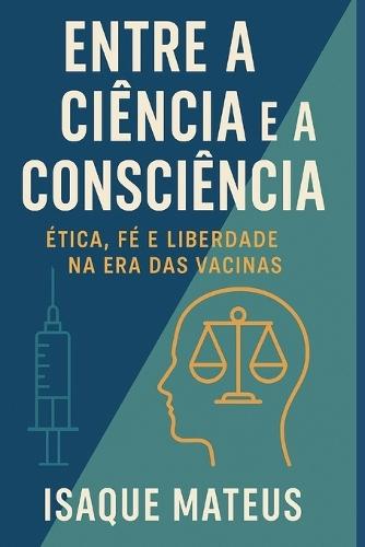 Entre a Ciência e a Consciência: Ética, Fé e Liberdade na Era das Vacinas