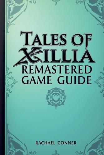 Tales of Xillia Remastered Game Guide: Explore character development battle techniques and all post game opportunities