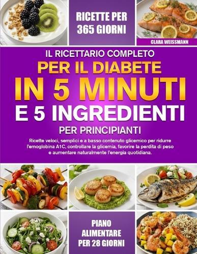 Il Ricettario Completo Per Il Diabete in 5 Minuti E 5 Ingredienti Per Principianti