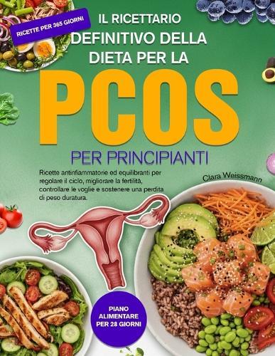 Il Ricettario Definitivo Della Dieta Per La Pcos Per Principianti: Ricette antinfiammatorie ed equilibranti per regolare il ciclo, migliorare la fertilità, controllare le voglie e sostenere una perdita di peso duratura.