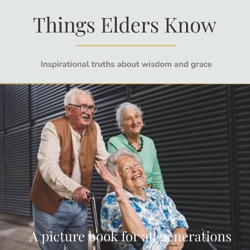 Things Elders Know: Inspirational truths about wisdom and grace
