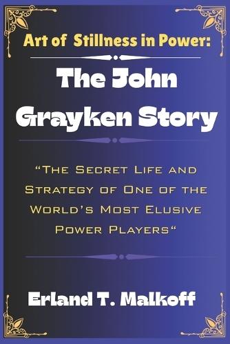 The Art of Stillness in Power: The John Grayken Story: The Secret Life and Strategy of One of the World's Most Elusive Power Players