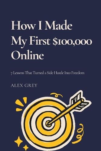 How I Made My First $100,000 Online: 7 Lessons That Turned a Side Hustle Into Freedom