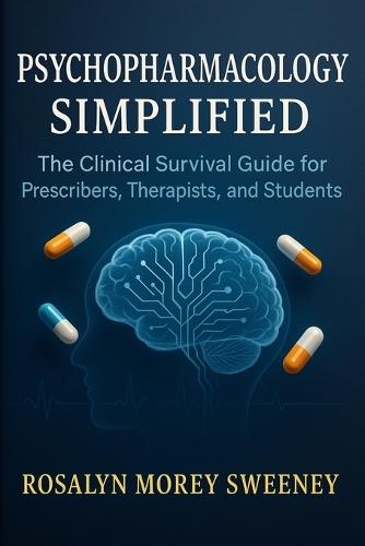 Psychopharmacology Simplified: The Clinical Survival Guide for Prescribers, Therapists, and Students
