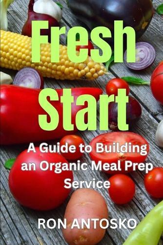 Fresh Start: A Guide to Building an Organic Meal Prep Service