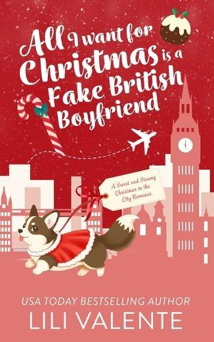All I Want for Christmas is a Fake British Boyfriend: A Sweet and Sexy Christmas in the City Romance