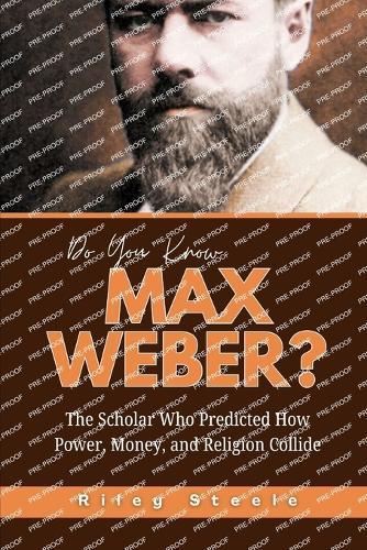 Do You Know Max Weber?: The Scholar Who Predicted How Power, Money, and Religion Collide