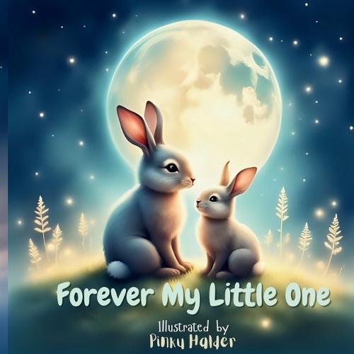Forever My Little One: A gentle bedtime story about endless love - reminding your little one they'll always have your heart.