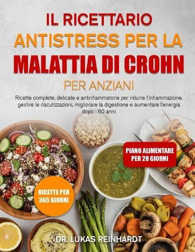 Il Ricettario Antistress Per La Malattia Di Crohn Per Anziani: Ricette complete, delicate e antinfiammatorie per ridurre l'infiammazione, gestire le riacutizzazioni, migliorare la digestione e aumentare l'energia dopo i 60 anni