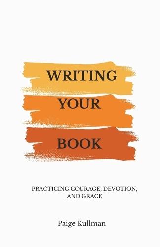 Writing Your Book: Practicing Courage, Devotion, and Grace