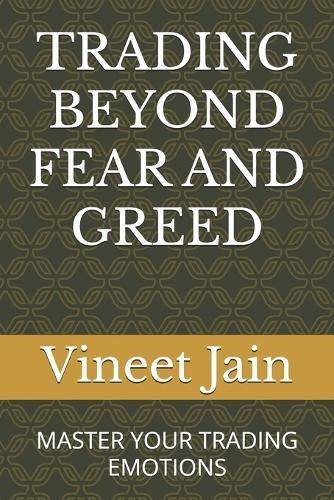 Trading Beyond Fear and Greed: Master Your Trading Emotions