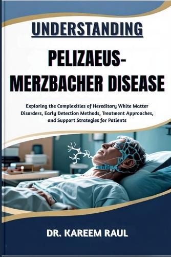 Understanding Pelizaeus-Merzbacher Disease: Exploring the Complexities of Hereditary White Matter Disorders, Early Detection Methods, Treatment Approaches, and Support Strategies for Patients