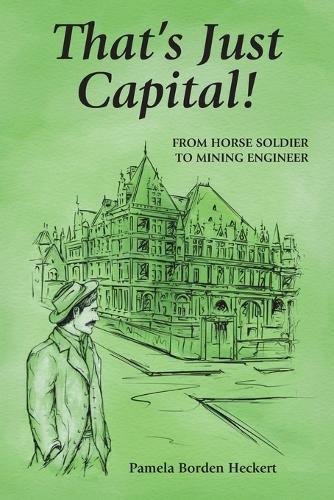 That's Just Capital!: From Horse Soldier to Mining Engineer