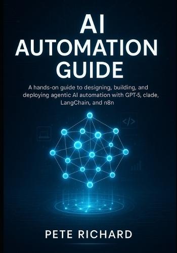 AI Automation Guide: A hands-on guide to designing, building, and deploying agentic AI automation with GPT-5, Claude, LangChain, and n8n.
