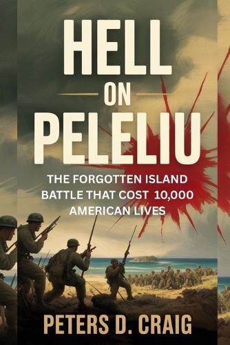 Hell on Peleliu: The Forgotten Island Battle That Cost 10,000 American Lives